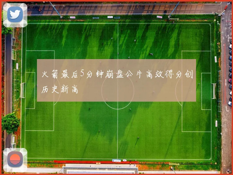 火箭最后5分钟崩盘公牛高效得分创历史新高